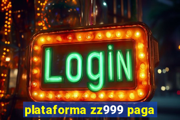 plataforma zz999 paga